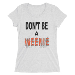 Don't Be A Weenie Women's Triblend Tee